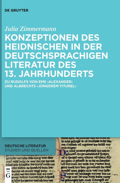 Konzeptionen des Heidnischen der deutschsprachigen Literatur 13. Jahrhunderts: Zu Rudolfs von Ems 'Alexander' und Albrechts 'Jüngerem Titurel'