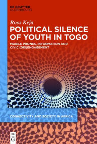 Title: Political Silence of Youth in Togo: Mobile Phones, Information and Civic (dis)Engagement, Author: Roos Keja