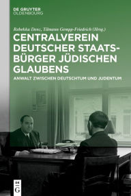 Title: Centralverein deutscher Staatsbürger jüdischen Glaubens: Anwalt zwischen Deutschtum und Judentum, Author: Rebekka Denz