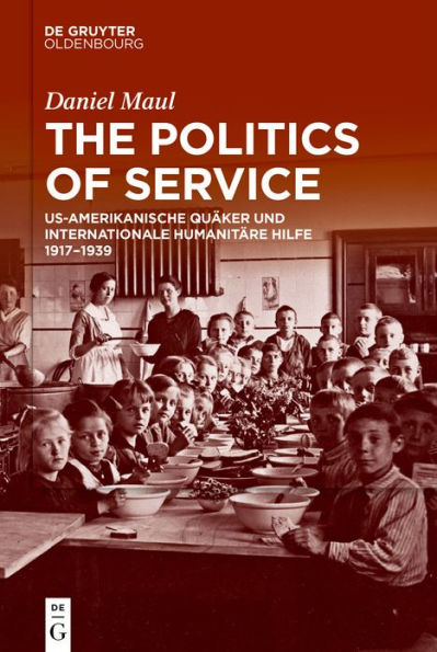 The Politics of Service: US-amerikanische Quäker und internationale humanitäre Hilfe 1917-1945