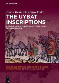 Title: The Uybat Inscriptions: A Group of Old Turkic Runic Texts from the Yenisei Area, Author: Julian Rentzsch