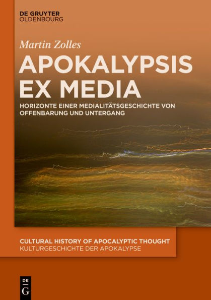 Apokalypsis ex media: Horizonte einer Medialitätsgeschichte von Offenbarung und Untergang