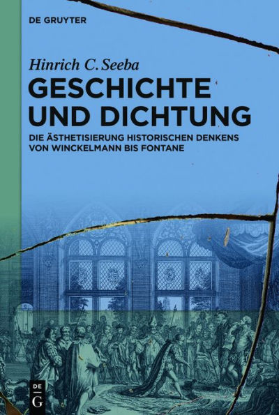 Geschichte und Dichtung: Die Ästhetisierung historischen Denkens von Winckelmann bis Fontane