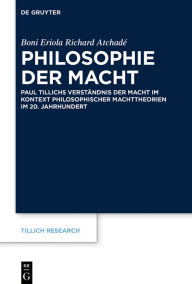 Title: Philosophie der Macht: Paul Tillichs Verständnis der Macht im Kontext philosophischer Machttheorien im 20. Jahrhundert, Author: Boni Eriola Richard Atchadé