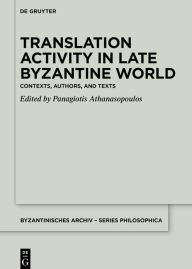 Title: Translation Activity in Late Byzantine World: Contexts, Authors, and Texts, Author: Panagiotis Athanasopoulos