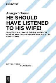 Title: «He should have listened to his wife!»: The Construction of Women's Roles in German and Yiddish Pre-modern 'Wigalois' Adaptations, Author: Annegret Oehme