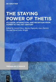 Title: The Staying Power of Thetis: Allusion, Interaction, and Reception from Homer to the 21st Century, Author: Maciej Paprocki