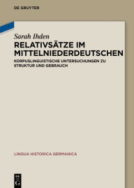 Title: Relativsätze im Mittelniederdeutschen: Korpuslinguistische Untersuchungen zu Struktur und Gebrauch, Author: Sarah Ihden