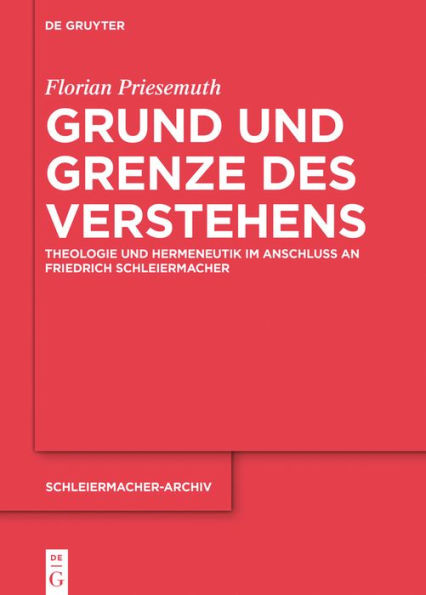 Grund und Grenze des Verstehens: Theologie Hermeneutik im Anschluss an Friedrich Schleiermacher