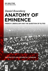 Title: Anatomy of Eminence: French Liberalism and the Question of Elites, Author: Daniel Rosenberg