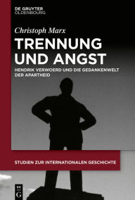 Title: Trennung und Angst: Hendrik Verwoerd und die Gedankenwelt der Apartheid, Author: Christoph Marx