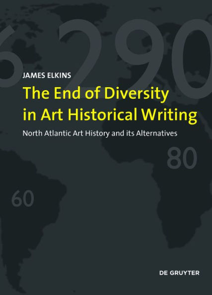 The End of Diversity in Art Historical Writing: North Atlantic Art History and its Alternatives