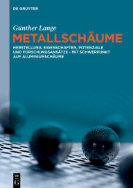 Title: Metallschäume: Herstellung, Eigenschaften, Potenziale und Forschungsansätze - mit Schwerpunkt auf Aluminiumschäume, Author: Günther Lange