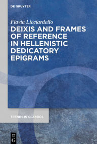 Title: Deixis and Frames of Reference in Hellenistic Dedicatory Epigrams, Author: Flavia Licciardello