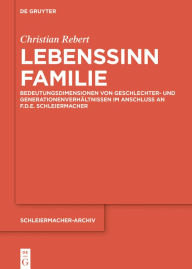 Title: Lebenssinn Familie: Bedeutungsdimensionen von Geschlechter- und Generationenverhältnissen im Anschluss an F.D.E. Schleiermacher, Author: Christian Rebert