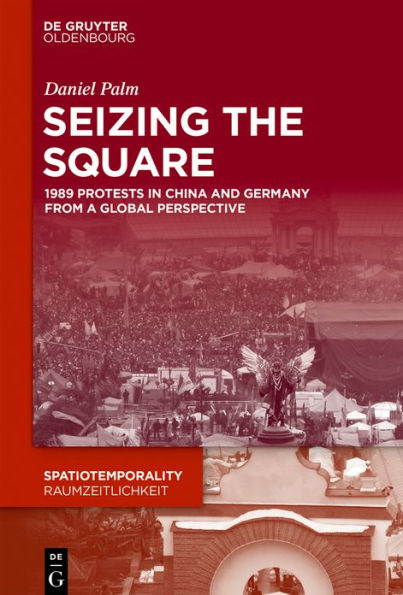 Seizing the Square: 1989 Protests China and Germany from a Global Perspective