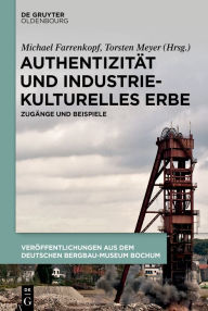 Title: Authentizität und industriekulturelles Erbe: Zugänge und Beispiele, Author: Michael Farrenkopf