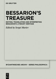 Title: Bessarion's Treasure: Editing, Translating and Interpreting Bessarion's Literary Heritage, Author: Sergei Mariev