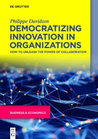 Title: Democratizing Innovation in Organizations: How to Unleash the Power of Collaboration, Author: Philippe Davidson