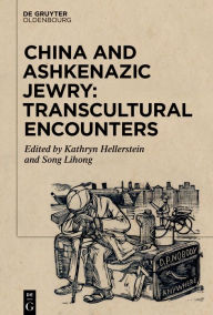 Title: China and Ashkenazic Jewry: Transcultural Encounters, Author: Kathryn Hellerstein