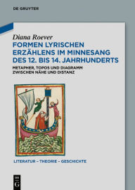 Title: Formen lyrischen Erzählens im Minnesang des 12. bis 14. Jahrhunderts: Metapher, Topos und Diagramm zwischen Nähe und Distanz, Author: Diana Roever
