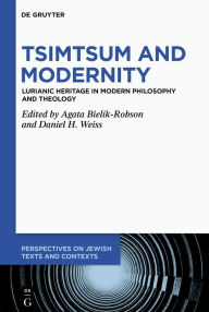 Title: Tsimtsum and Modernity: Lurianic Heritage in Modern Philosophy and Theology, Author: Agata Bielik-Robson