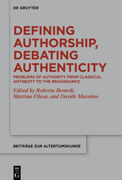 Defining Authorship, Debating Authenticity: Problems of Authority from Classical Antiquity to the Renaissance