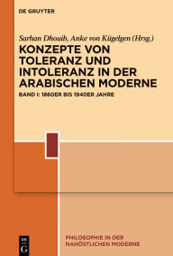 Title: Konzepte von Toleranz und Intoleranz in der arabischen Moderne: Band I: 1860er bis 1940er Jahre, Author: Sarhan Dhouib