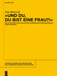 Title: >>Und du, du bist eine Frau?!<<: Editio princeps und Analyse des sumerischen Streitgesprächs >Zwei Frauen B<, Author: Jana Matuszak