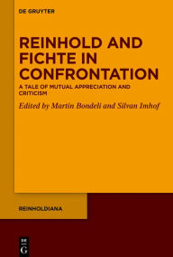 Title: Reinhold and Fichte in Confrontation: A Tale of Mutual Appreciation and Criticism, Author: Martin Bondeli