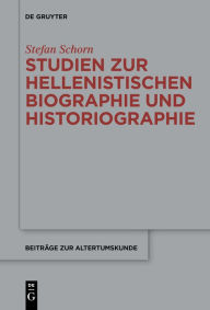 Title: Studien zur hellenistischen Biographie und Historiographie, Author: Stefan Schorn