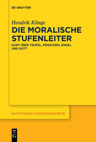 Title: Die moralische Stufenleiter: Kant über Teufel, Menschen, Engel und Gott, Author: Hendrik Klinge
