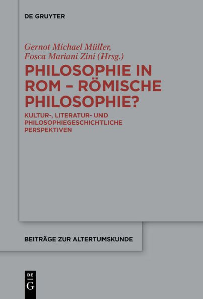 Philosophie Rom - Römische Philosophie?: Kultur-, literatur- und philosophiegeschichtliche Perspektiven