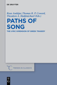 Title: Paths of Song: The Lyric Dimension of Greek Tragedy, Author: Rosa Andújar