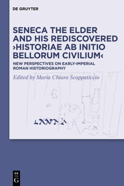 Seneca the Elder and His Rediscovered >Historiae ab initio bellorum civilium<: New Perspectives on Early-Imperial Roman Historiography