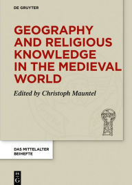 Title: Geography and Religious Knowledge in the Medieval World, Author: Christoph Mauntel