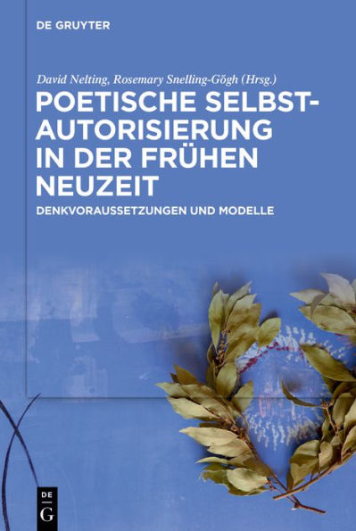 Poetische Selbstautorisierung in der Frühen Neuzeit: Denkvoraussetzungen und Modelle