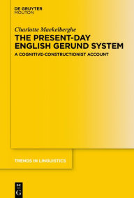 Title: The Present-day English Gerund System: A Cognitive-Constructionist Account, Author: Charlotte Maekelberghe