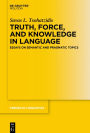 Truth, Force, and Knowledge in Language: Essays on Semantic and Pragmatic Topics