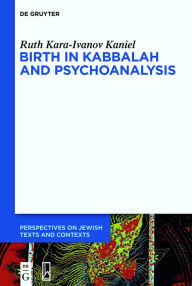 Title: Birth in Kabbalah and Psychoanalysis, Author: Ruth Kara-Ivanov Kaniel