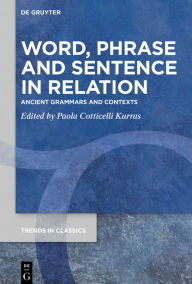 Title: Word, Phrase, and Sentence in Relation: Ancient Grammars and Contexts, Author: Paola Cotticelli-Kurras