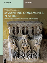 Title: Byzantine Ornaments in Stone: Architectural Sculpture and Liturgical Furnishings, Author: Philipp Niewöhner