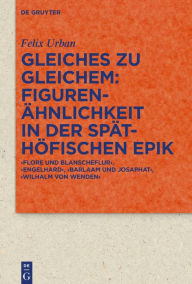 Download epub books from google Gleiches zu Gleichem: Figurenähnlichkeit in der späthöfischen Epik: ,Flore und Blanscheflur', ,Engelhard', ,Barlaam und Josaphat', ,Wilhalm von Wenden' English version RTF PDF