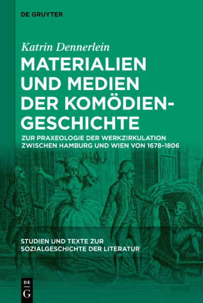 Materialien und Medien der Komödiengeschichte: Zur Praxeologie Werkzirkulation zwischen Hamburg Wien von 1678-1806