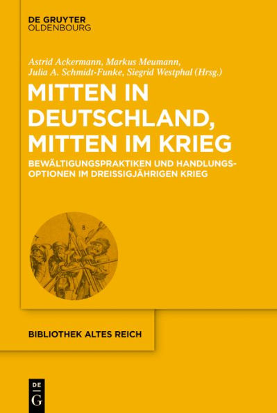 mitten Deutschland, im Krieg: Bewältigungspraktiken und Handlungsoptionen Dreißigjährigen Krieg