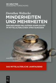 Title: Minderheiten und Mehrheiten: Erkundungen religiöser Komplexität im mittelalterlichen Afro-Eurasien, Author: Dorothea Weltecke