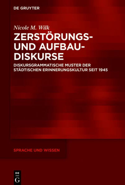 Zerstörungs- und Aufbaudiskurse: Diskursgrammatische Muster der städtischen Erinnerungskultur seit 1945