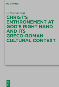 Title: Christ's Enthronement at God's Right Hand and Its Greco-Roman Cultural Context, Author: D. Clint Burnett