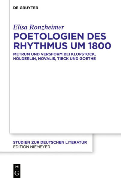 Poetologien des Rhythmus um 1800: Metrum und Versform bei Klopstock, Hölderlin, Novalis, Tieck Goethe