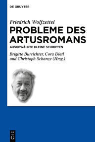 Title: Probleme des Artusromans: Ausgewählte kleine Schriften, Author: Friedrich Wolfzettel